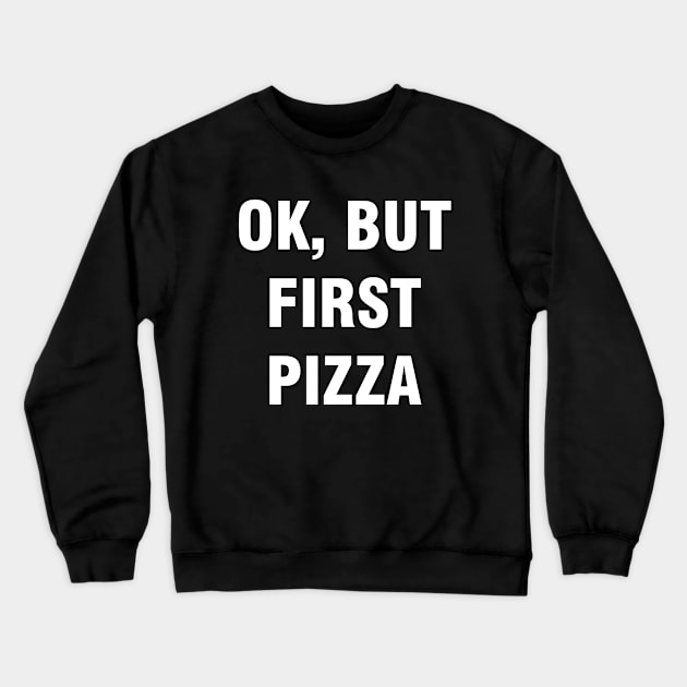 Ok but first pizza Crewneck Sweatshirt by YiannisTees